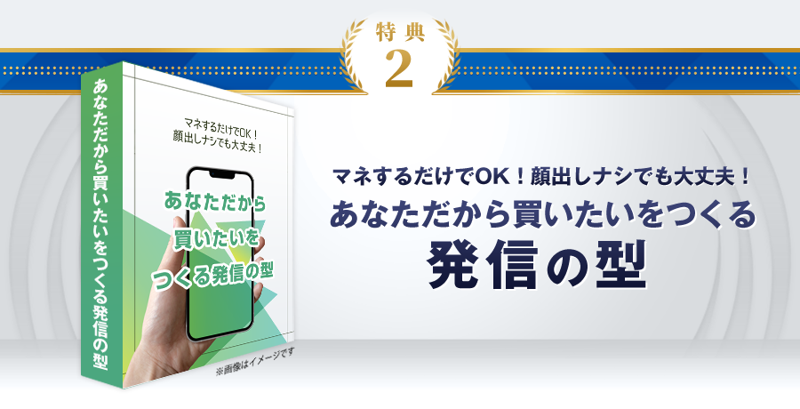 特典2：マネするだけでOK！顔出しナシでも大丈夫！「あなただから買いたいをつくる発信の型」（PDF23ページ）